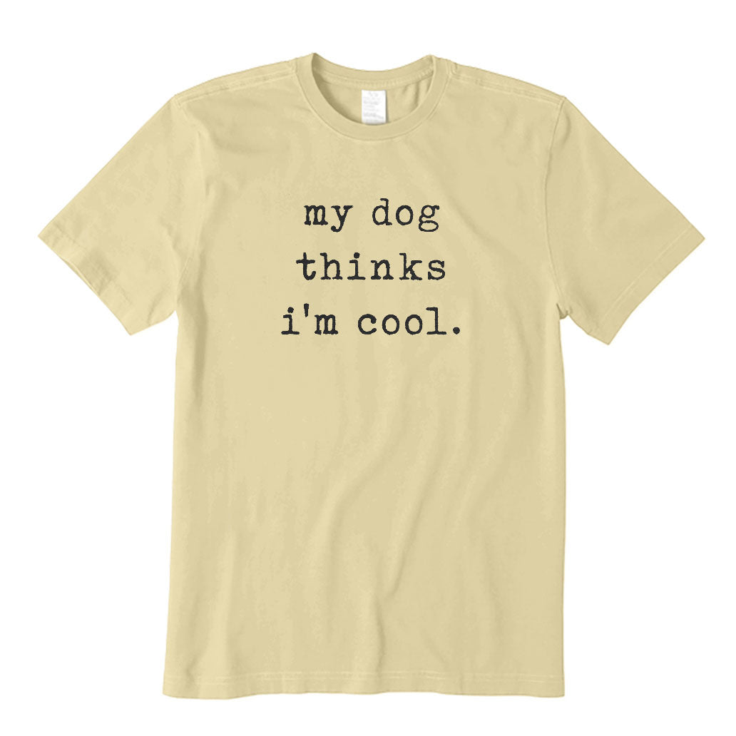 My Dog Thinks I'm Cool T-Shirt