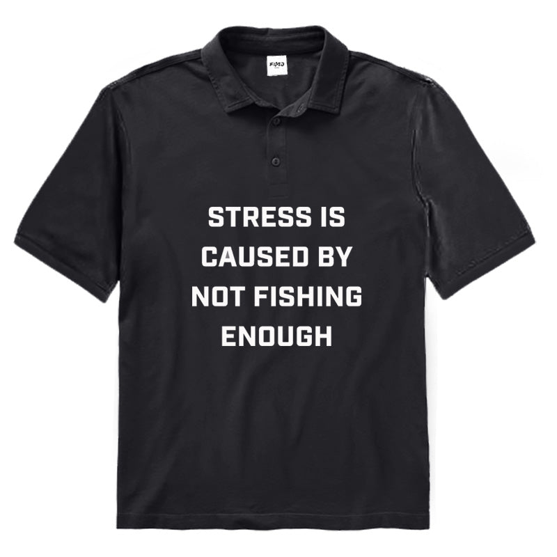 Stress Is Caused By Not Fishing Enough Polo Shirt