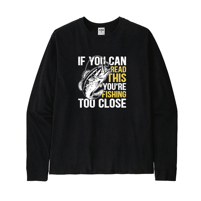 If You Can Read This You're Fishing Too Close Long Sleeve T-Shirt