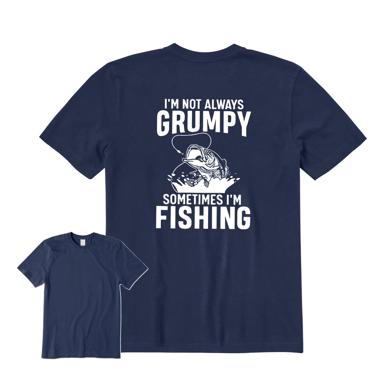 I'M NOT ALWAYS GRUMPY SOMETIMES I'M FISHING Back Graphic T-Shirt