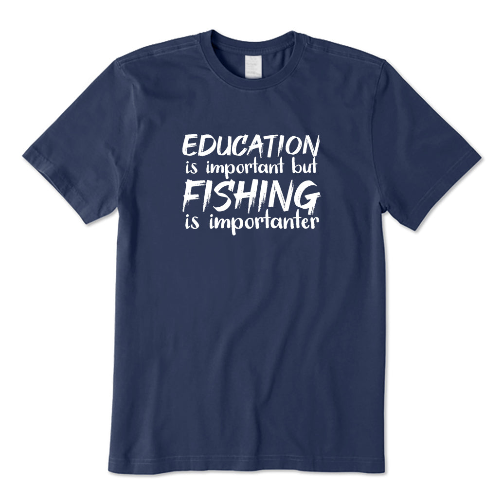 Education Is Important But Fishing Is Importanter T-Shirt