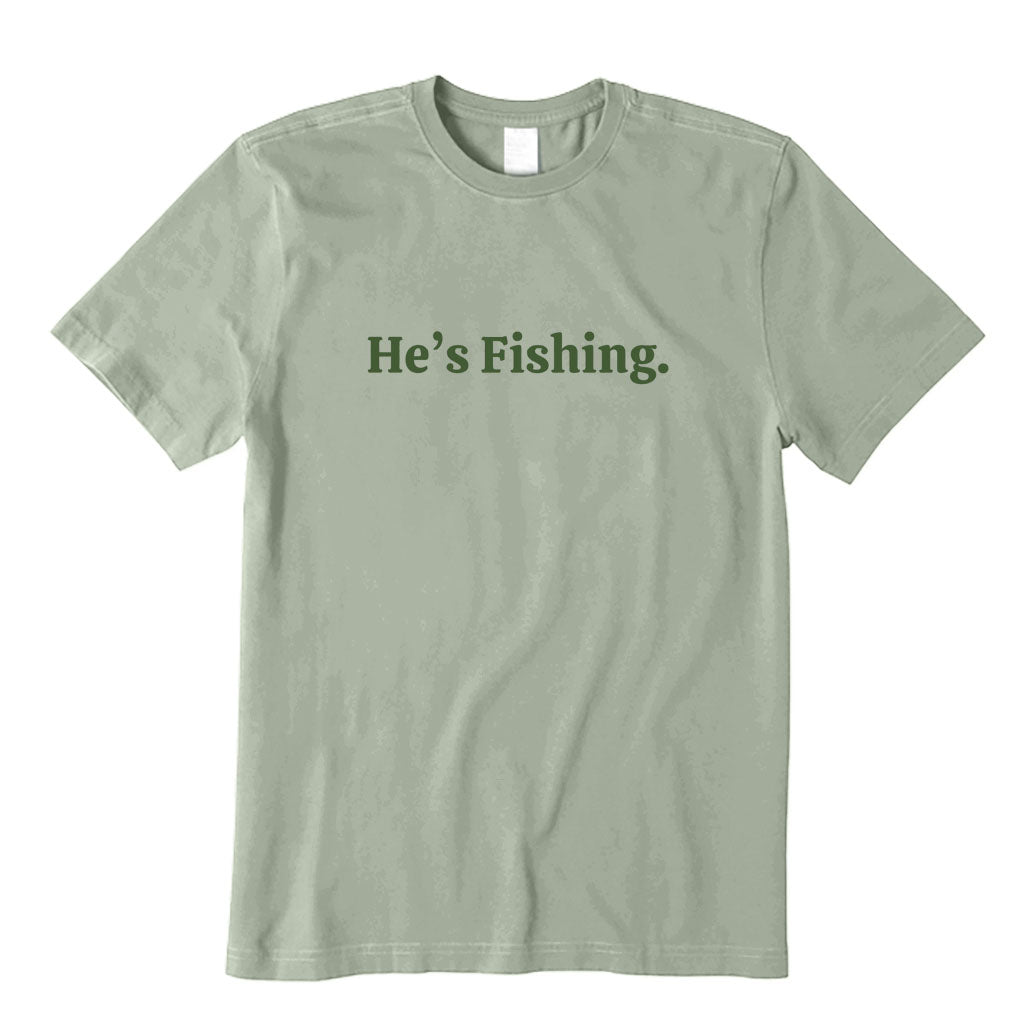 He's Fishing T-Shirt