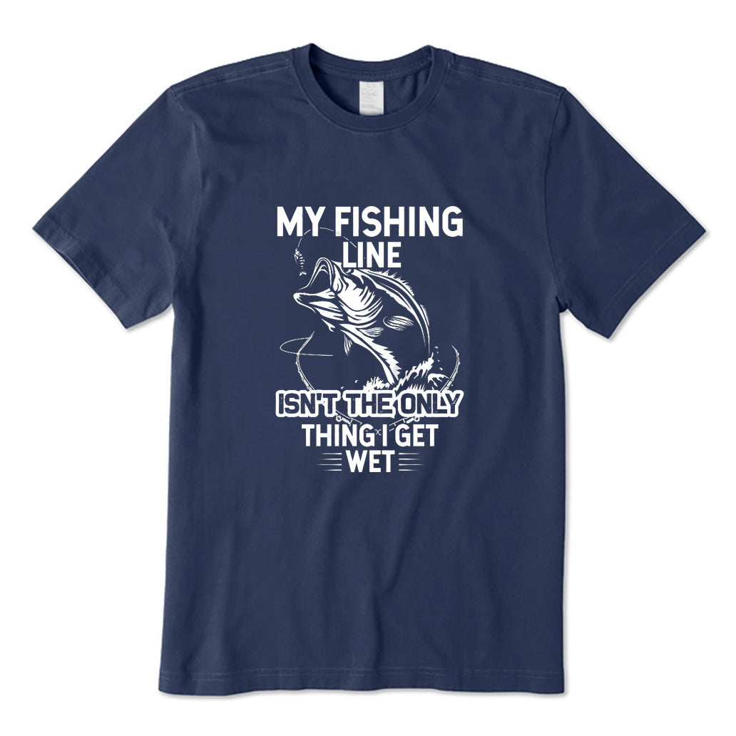 My Fishing Line Isn't The Only Thing I Get Wet T-Shirt