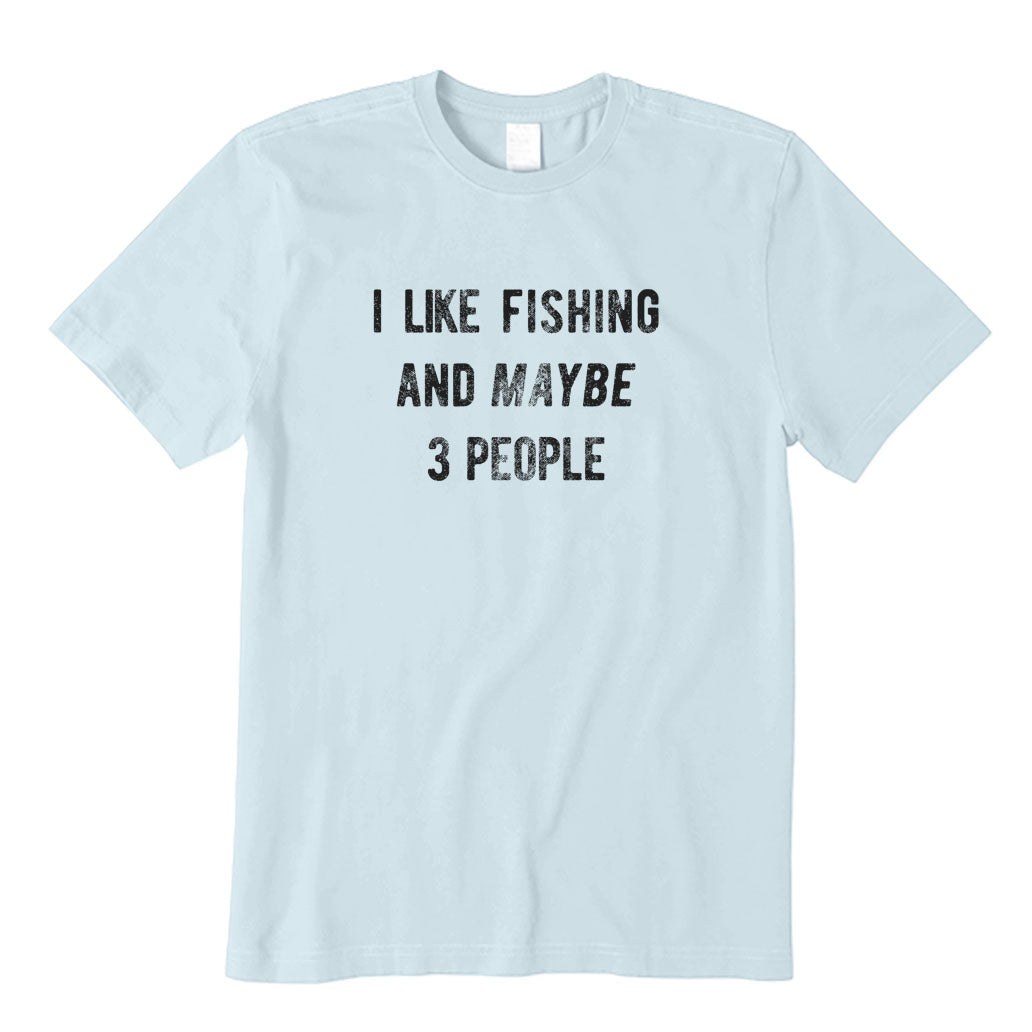 I Like Fishing and Maybe 3 People T-Shirt