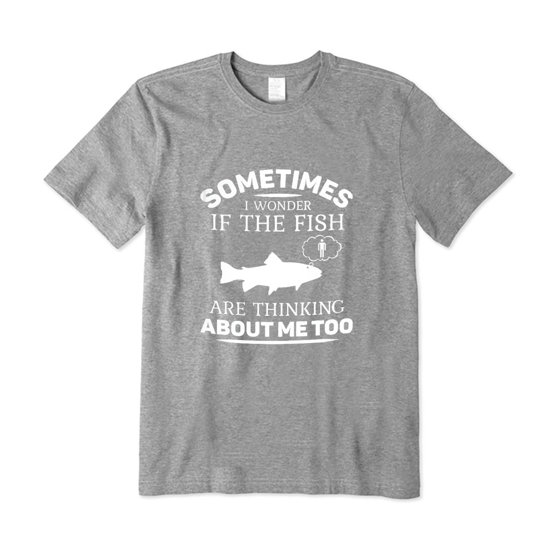 If the Fish are Thinking About me too T-Shirt