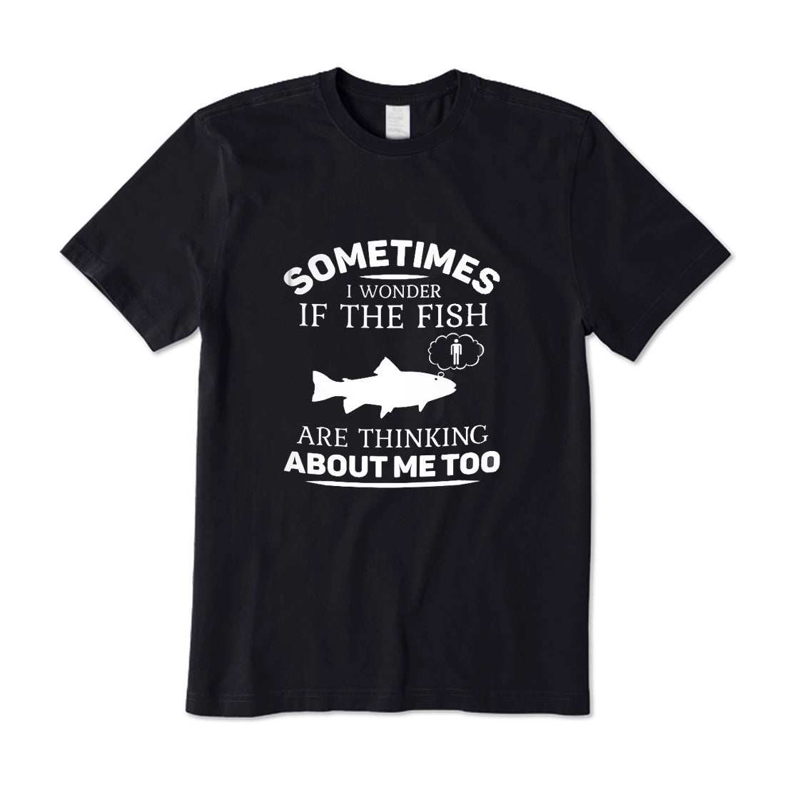 If the Fish are Thinking About me too T-Shirt